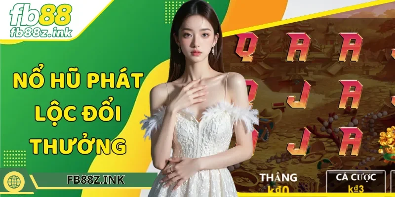 Nổ hũ phát lộc đổi thưởng