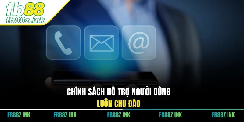 Chính sách hỗ trợ người dùng luôn chu đáo
