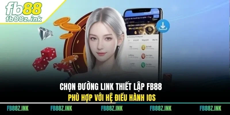 Chọn đường link thiết lập FB88 phù hợp với hệ điều hành IOS