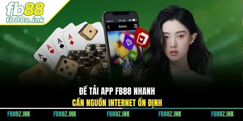 Để tải app FB88 nhanh cần nguồn internet ổn định