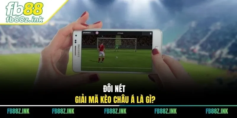 Đôi nét giải mã kèo Châu Á là gì?