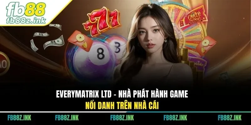 EveryMatrix Ltd - Nhà phát hành game nổi danh trên nhà cái