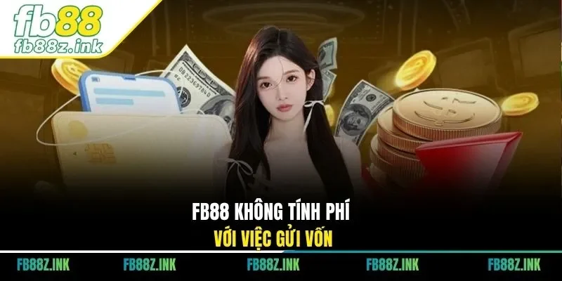 FB88 không tính phí với việc gửi vốn