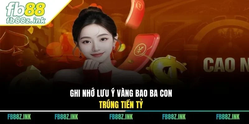 Ghi nhớ lưu ý vàng bao ba con trúng tiền tỷ