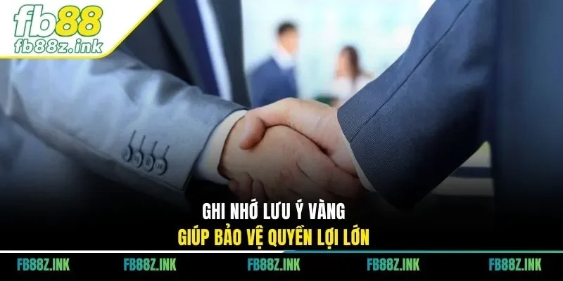 Ghi nhớ lưu ý vàng giúp bảo vệ quyền lợi lớn