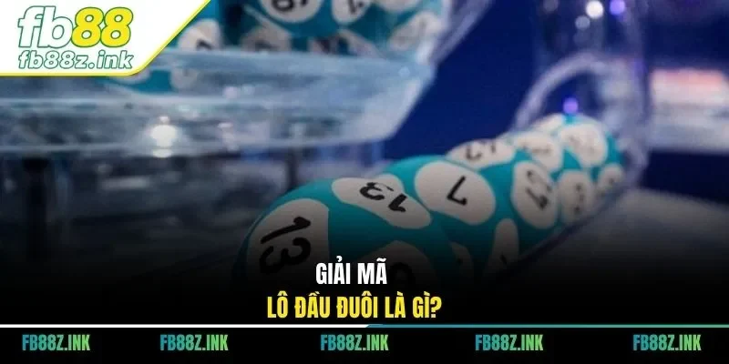 Giải mã lô đầu đuôi là gì?