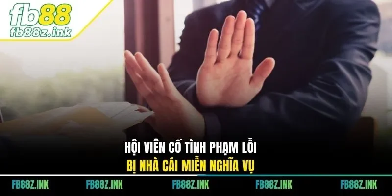 Hội viên cố tình phạm lỗi bị nhà cái miễn nghĩa vụ