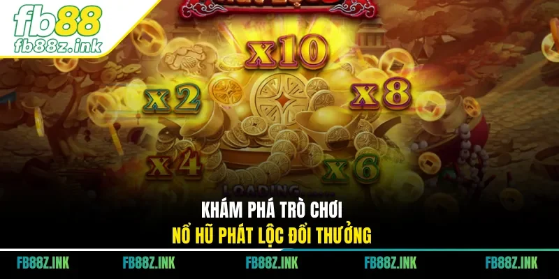 Khám phá trò chơi nổ hũ phát lộc đổi thưởng