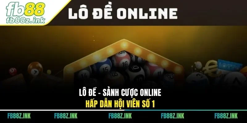 Lô đề - Sảnh cược online hấp dẫn hội viên số 1