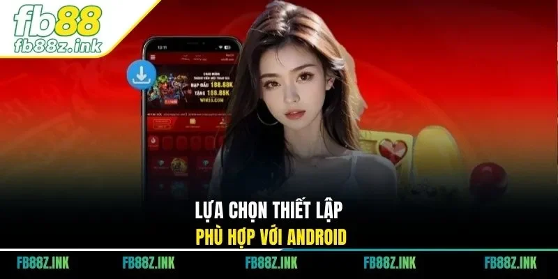 Lựa chọn thiết lập phù hợp với Android