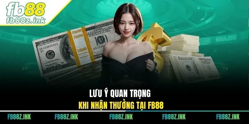 Lưu ý quan trọng khi nhận thưởng tại FB88