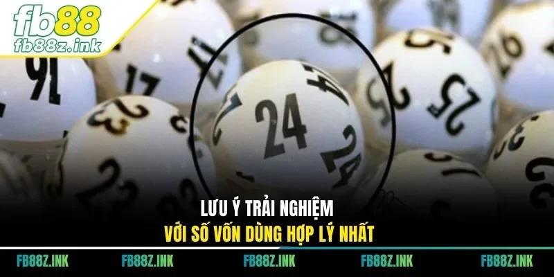 Lưu ý trải nghiệm với số vốn dùng hợp lý nhất