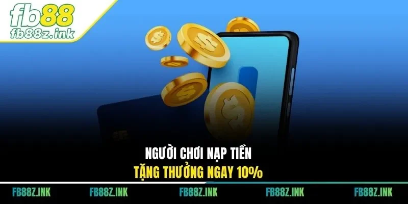 Người chơi nạp tiền tặng thưởng ngay 10%