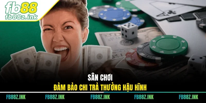 Sân chơi đảm bảo chi trả thưởng hậu hĩnh