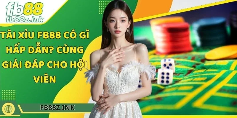 Tài xỉu FB88 có gì hấp dẫn