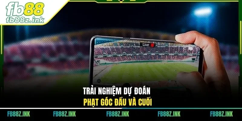 Trải nghiệm dự đoán phạt góc đầu và cuối