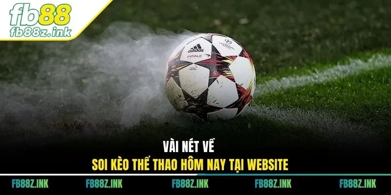 Vài nét về soi kèo thể thao hôm nay tại website